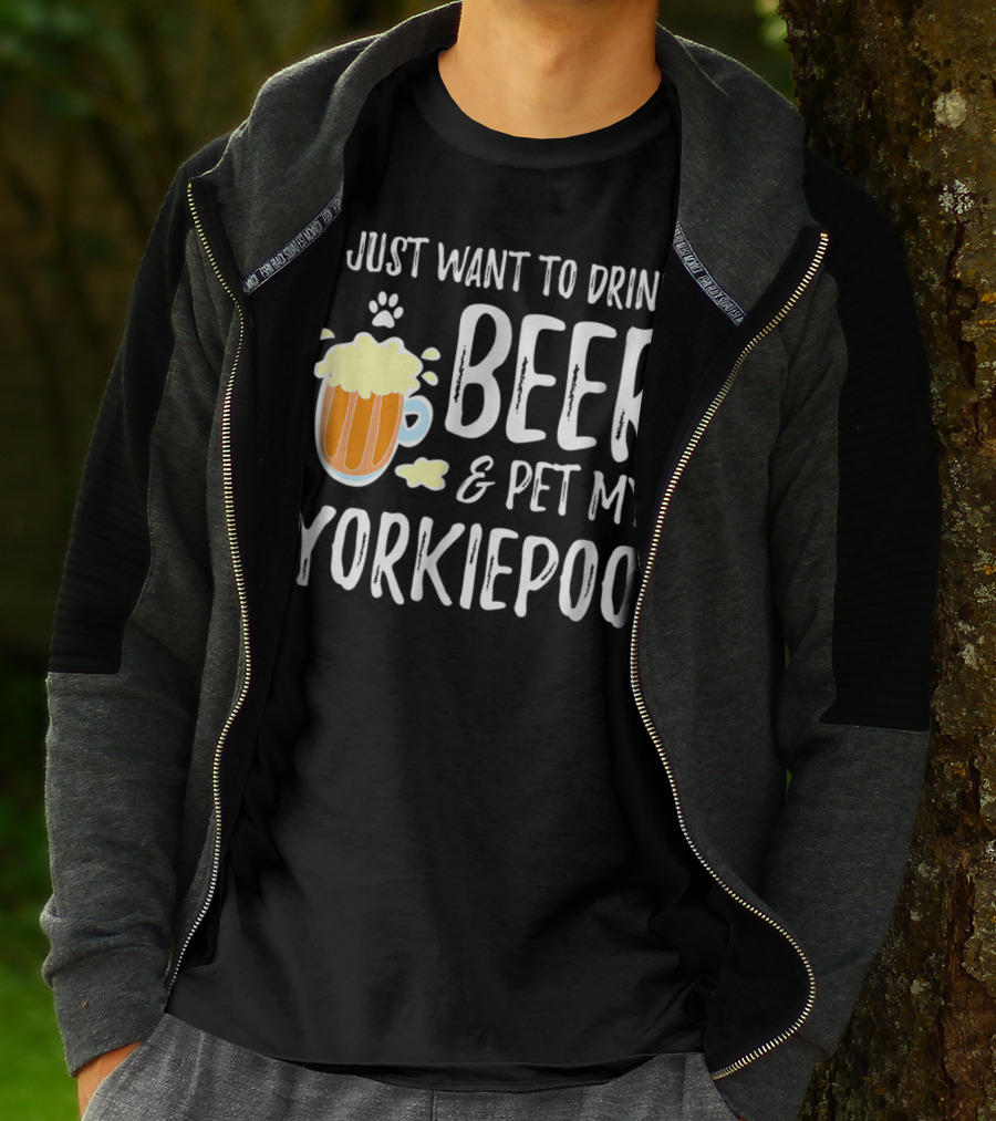 I Just Want To Drink Beer And Pet My Yorkiepoo T-Shirt