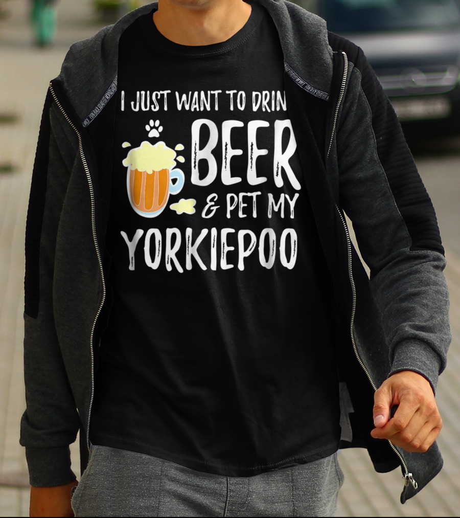 I Just Want To Drink Beer And Pet My Yorkiepoo T-Shirt