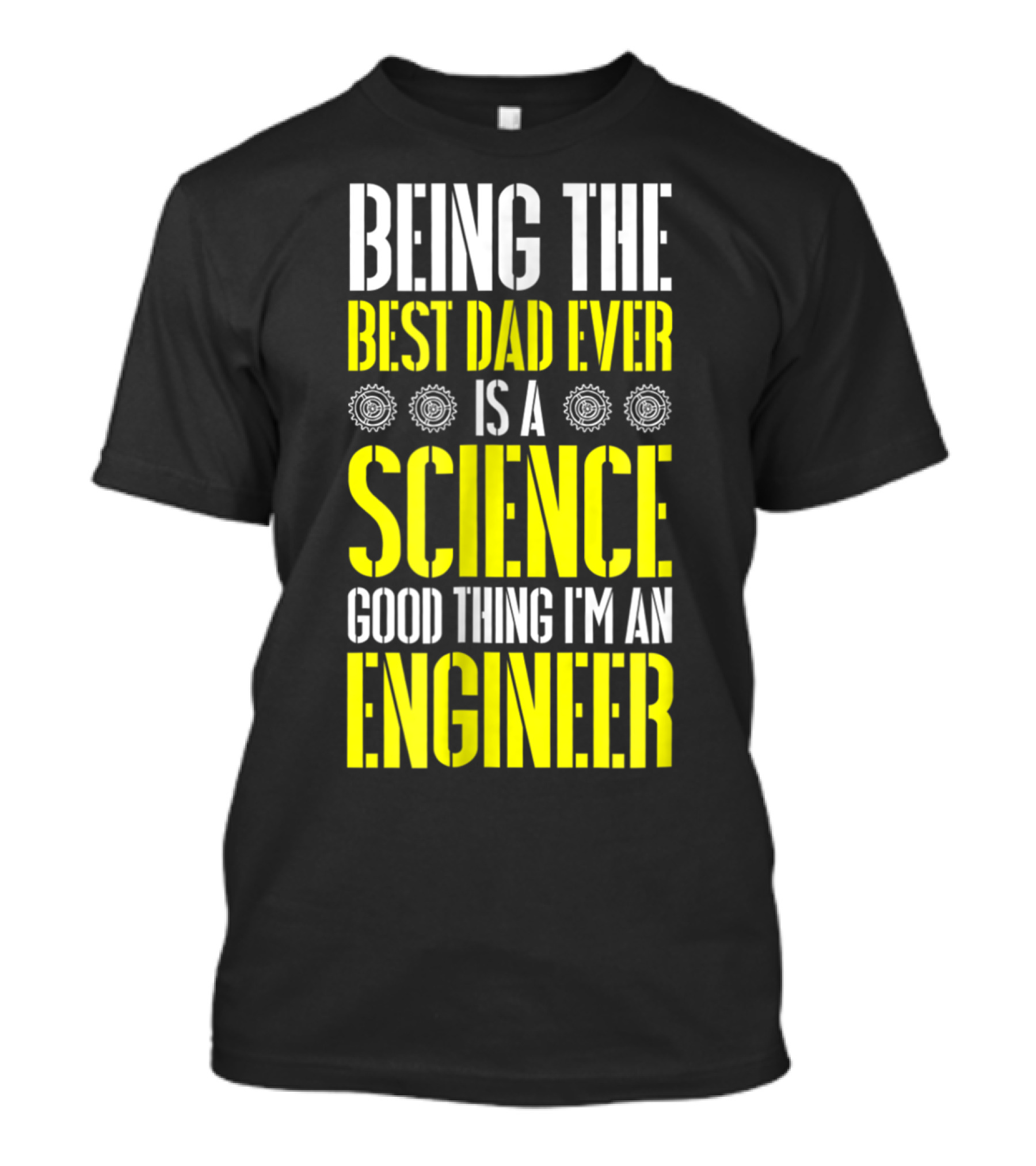Being The Best Dad Ever Is A Science Good Thing I'm An Engineer T-Shirt