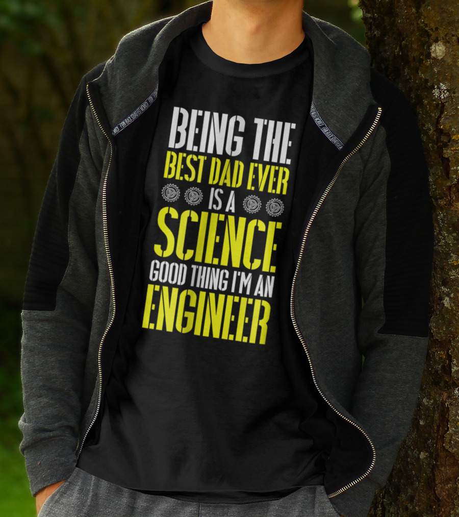 Being The Best Dad Ever Is A Science Good Thing I'm An Engineer T-Shirt