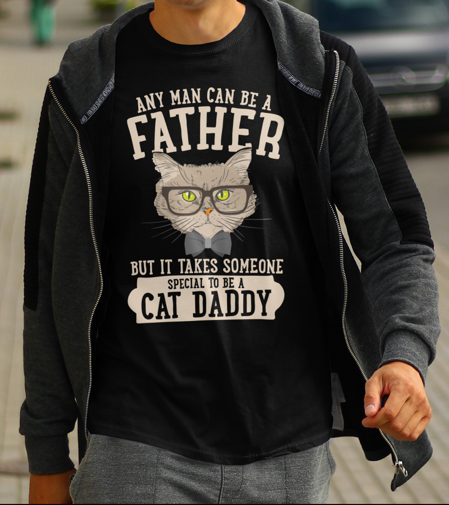 Any Man Can Be A Father But It Takes Someone Special To Be A Cat Daddy T-Shirt