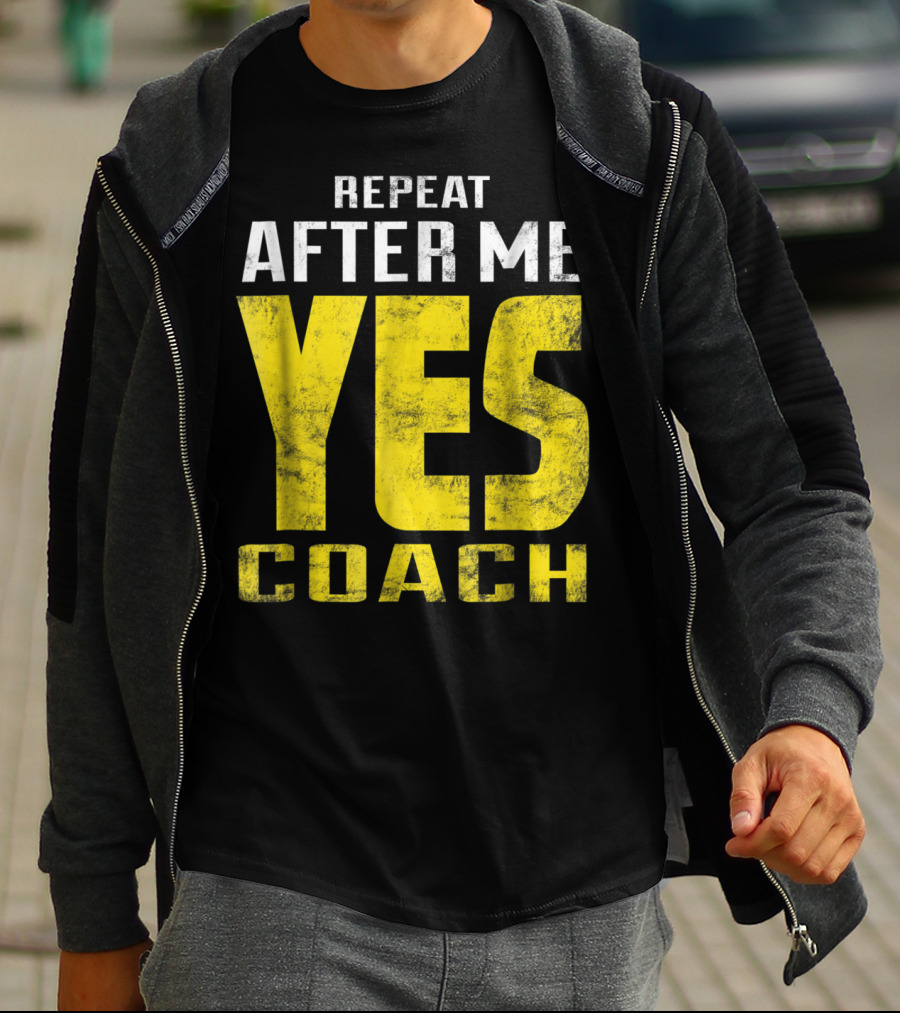 Repeat After Me Yes Coach Dad Coach For Football Baseball Tennis Coach81 T-Shirt