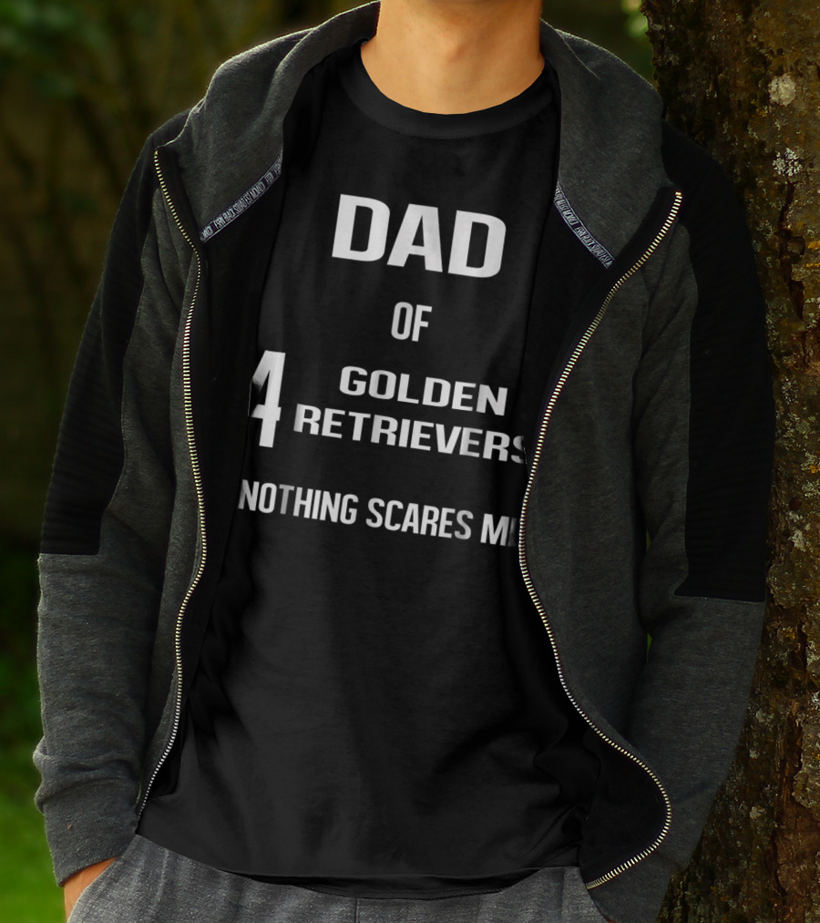 Dad Of Four Golden Retrievers Nothing Scares Me T-Shirt