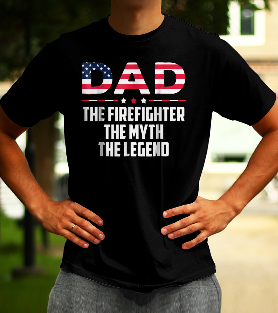 Dad The Firefighter The Myth The Legend American Flag T-Shirt
