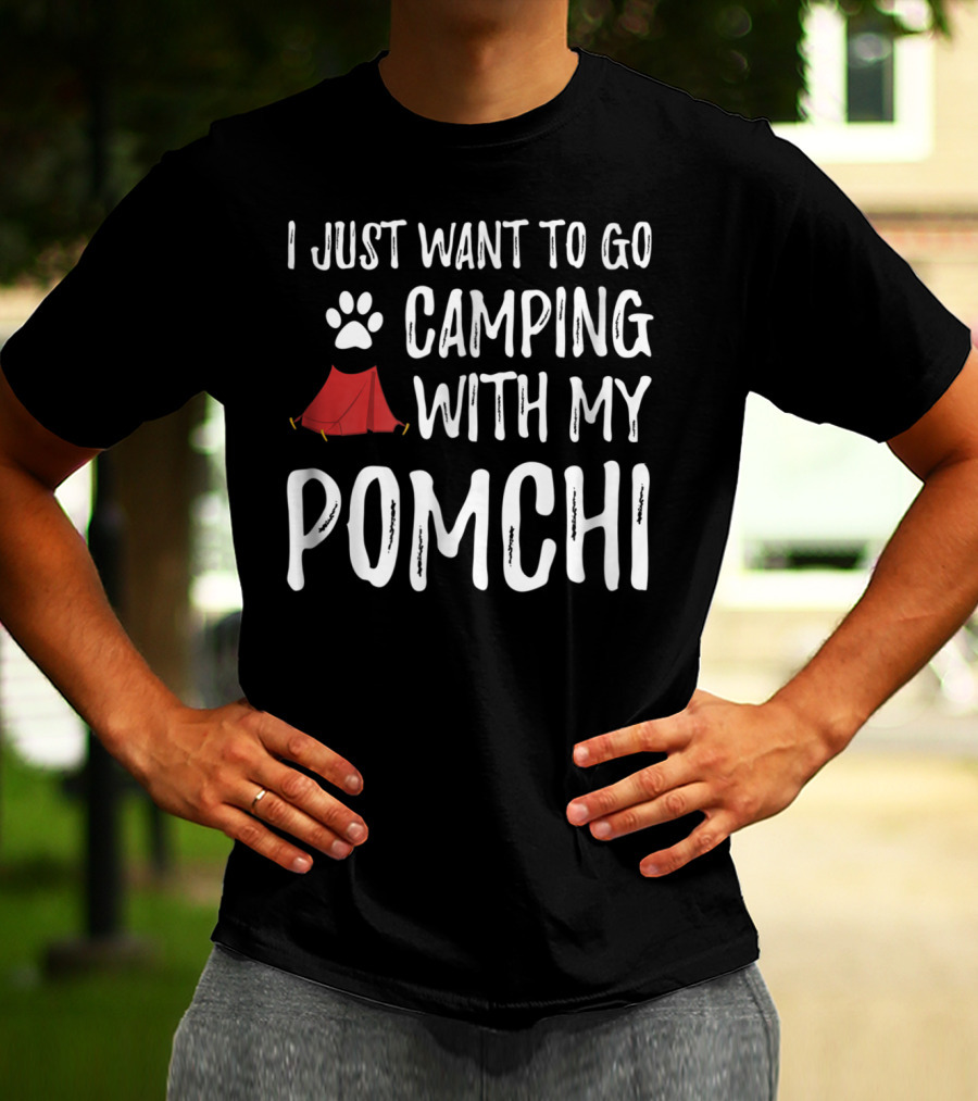 I Just Want To Go Camping With My Pomchi Dog Mom Or Dog Dad Camper T-Shirt