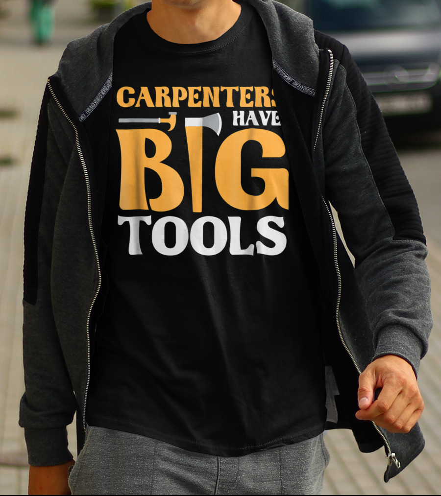 Carpenters Have Big Tools Axe Grandpa T-Shirt