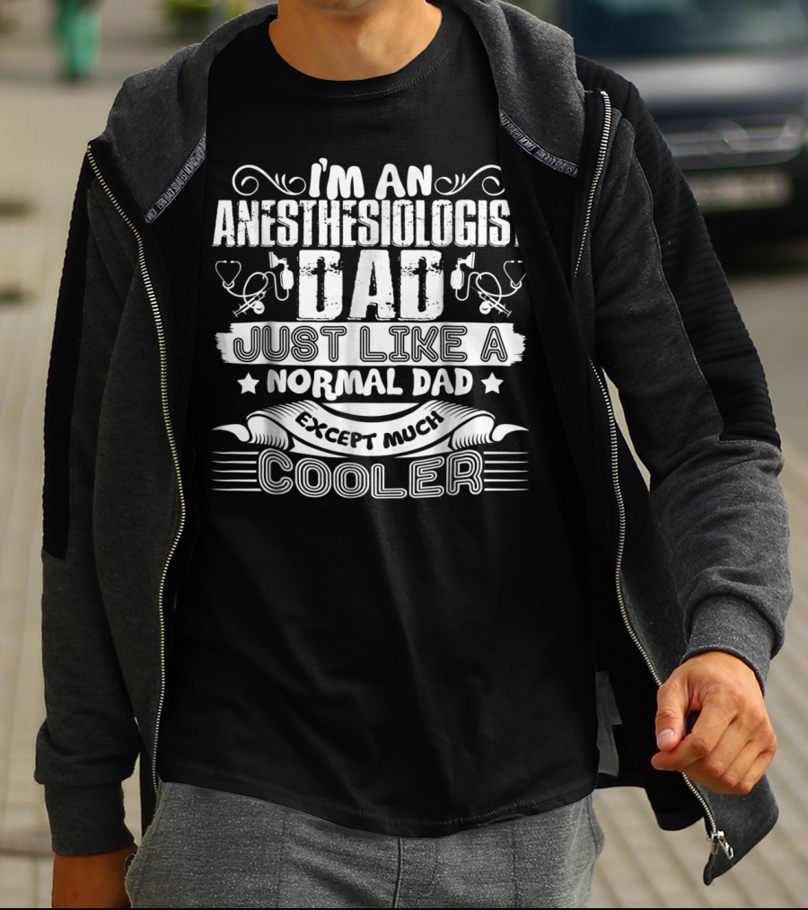 I'm An Anesthesiologist Dad Just Like A Normal Dad Except Much Cooler T-Shirt