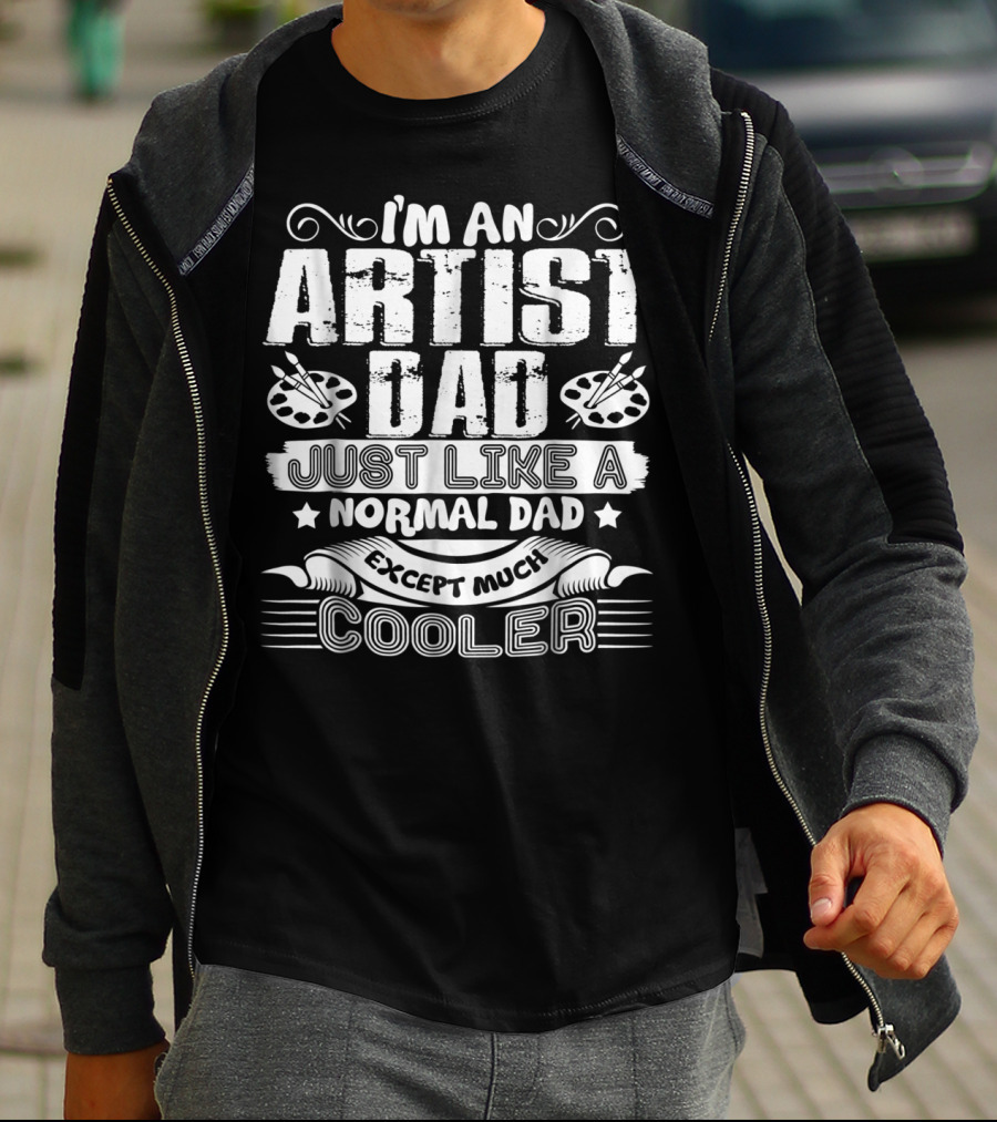 I'm An Artist Dad Just Like A Normal Dad Except Much Cooler T-Shirt