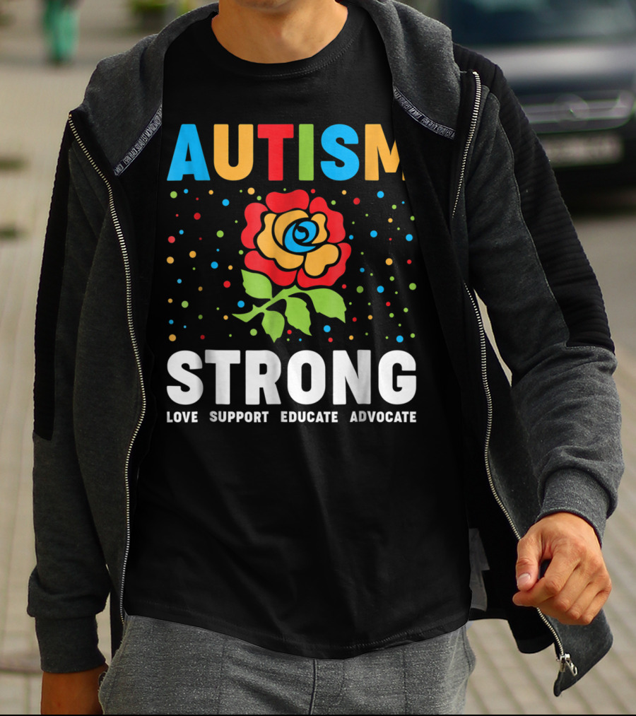 Autism Strong Love Support Educate Advocate Flower T-Shirt