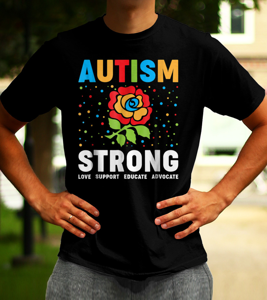 Autism Strong Love Support Educate Advocate Flower T-Shirt