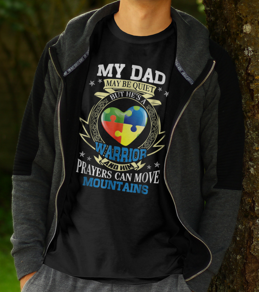 My Dad May Be Quiet But He's A Warrior And Him Prayers Can Move Mountains Autism Awareness T-Shirt