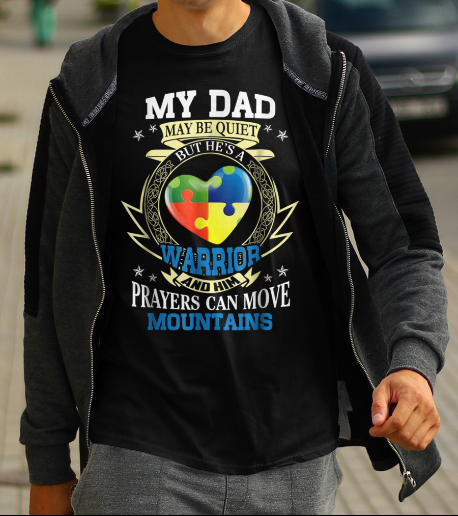 My Dad May Be Quiet But He's A Warrior And Him Prayers Can Move Mountains Autism Awareness T-Shirt