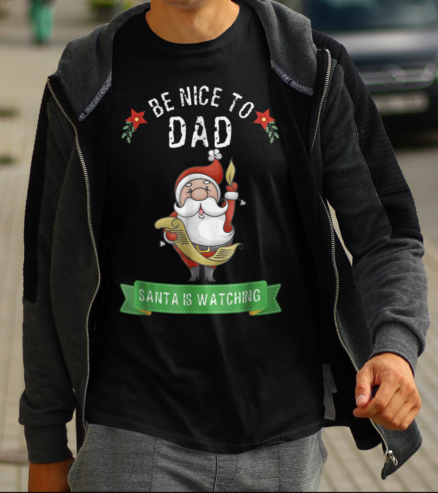 Be Nice To Dad Santa Is Watching T-Shirt
