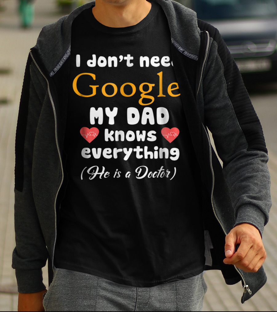 I Don't Need Google My Dad Knows Everything He Is A Doctor Cutetee24 T-Shirt