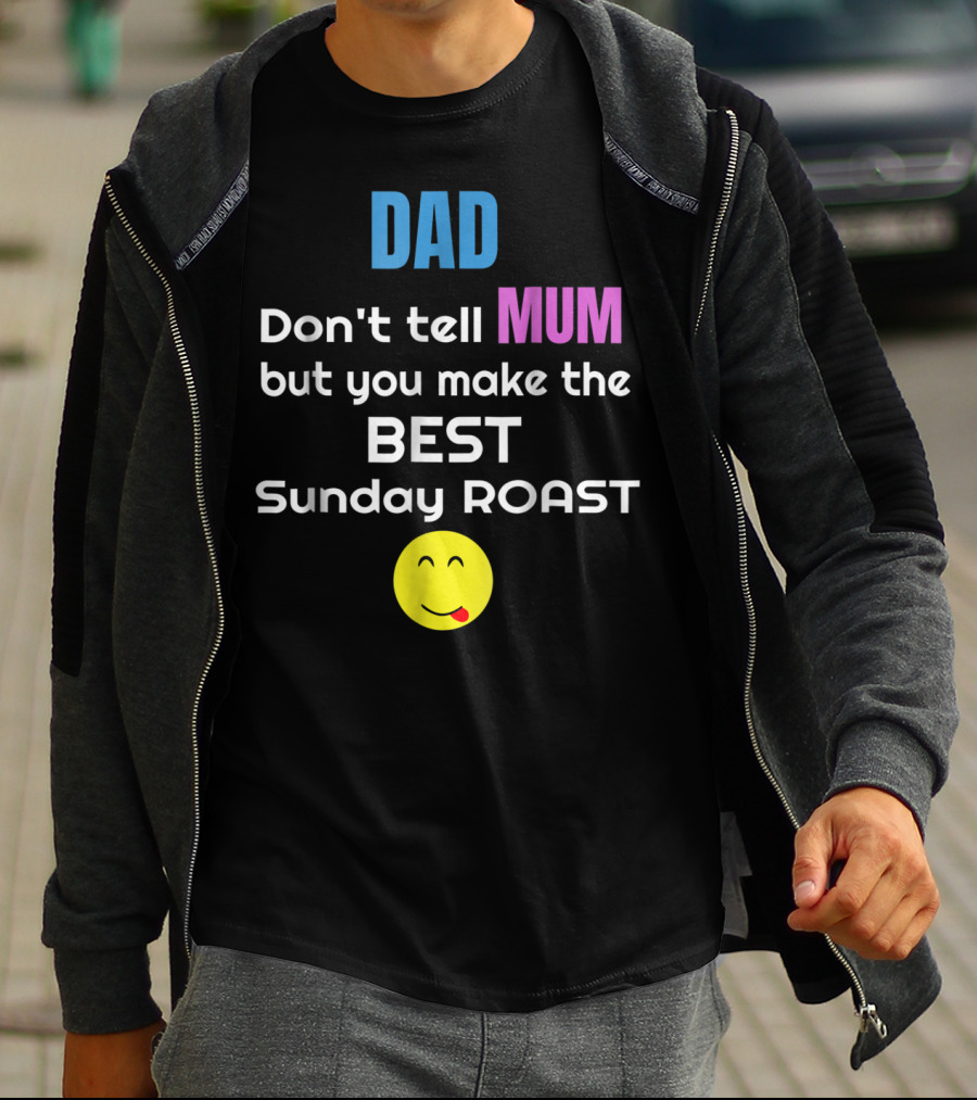Dad Don't Tell Mum But You Make The Best Sunday Roast Smiley Face T-Shirt