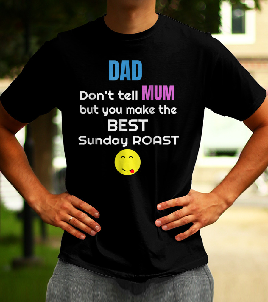 Dad Don't Tell Mum But You Make The Best Sunday Roast Smiley Face T-Shirt