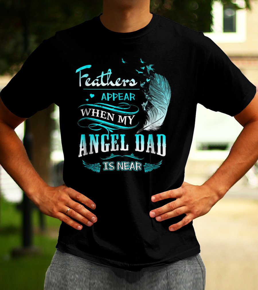 Feathers Appear When My Angel Dad Is Near Feather Wings And Birds Motif T-Shirt
