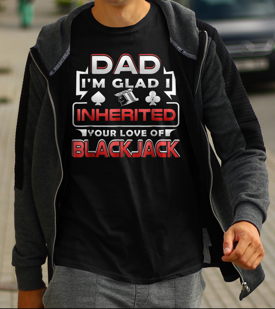 Dad I'm Glad I Inherited Your Love Of Blackjack T-Shirt