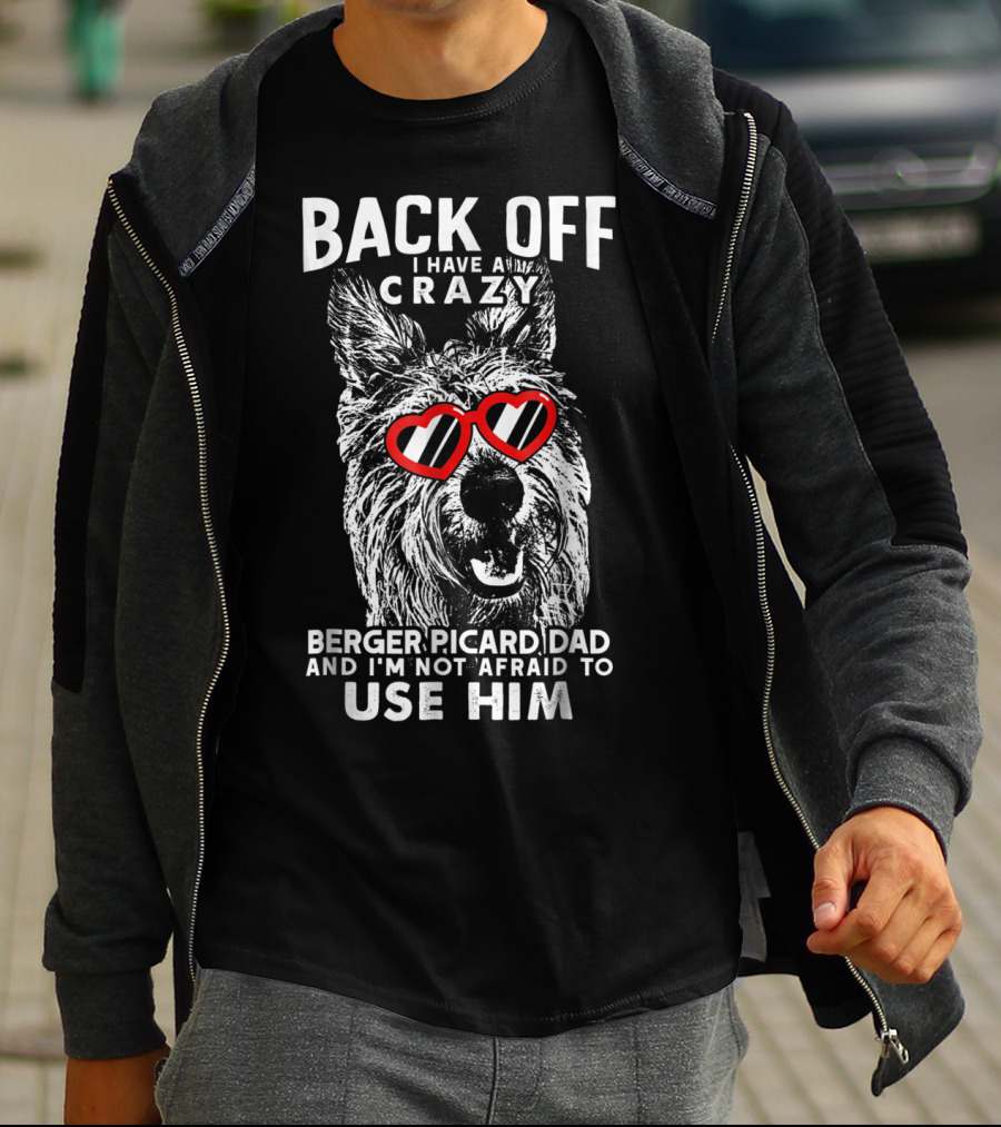 Back Off I Have A Crazy Berger Picard Dad And I'm Not Afraid To Use Him T-Shirt