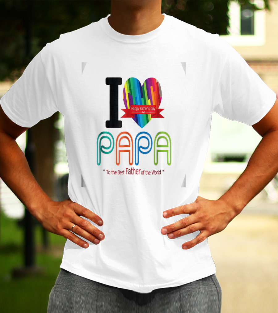 I Love Papa Happy Father's Day To The Best Father Of The World T-Shirt