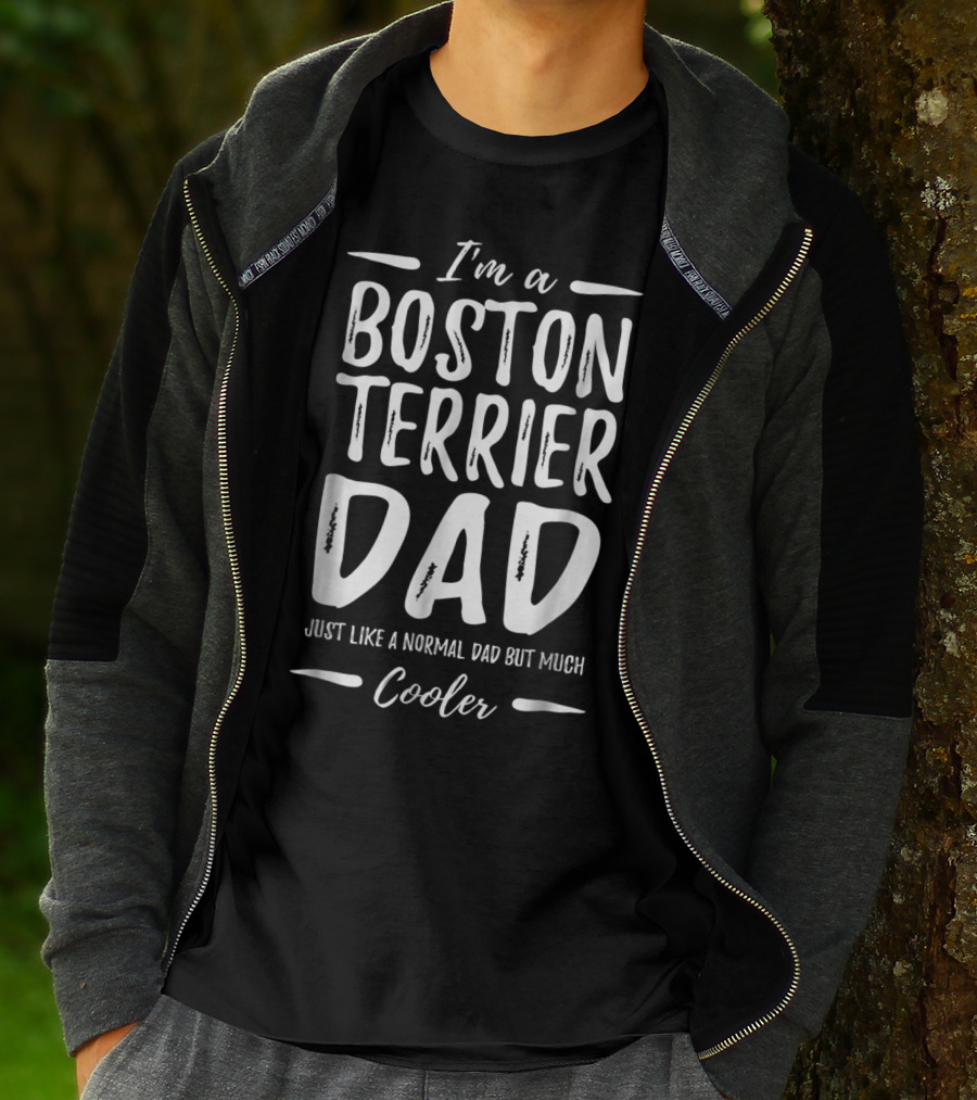 I'm A Boston Terrier Dad Just Like A Normal Dad But Much Cooler T-Shirt