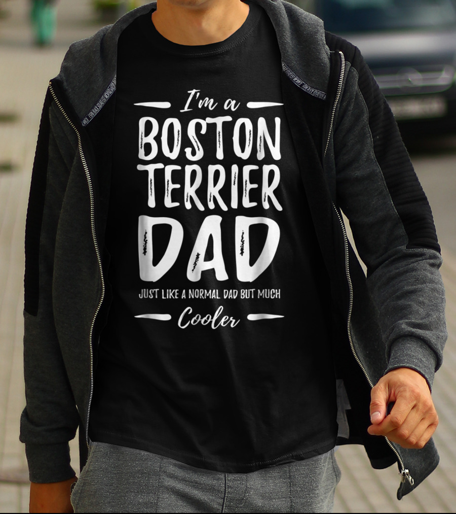 I'm A Boston Terrier Dad Just Like A Normal Dad But Much Cooler T-Shirt