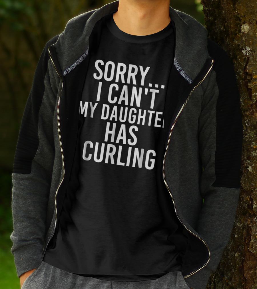 Sorry I Can't My Daughter Has Curling T-Shirt