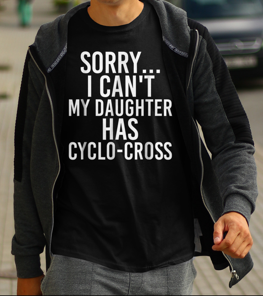 Sorry I Can't My Daughter Has Cyclo-Cross T-Shirt