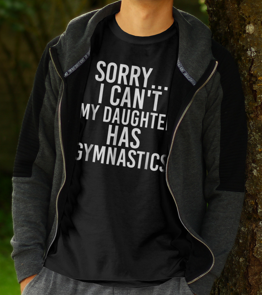 Sorry I Can't My Daughter Has Gymnastics T-Shirt