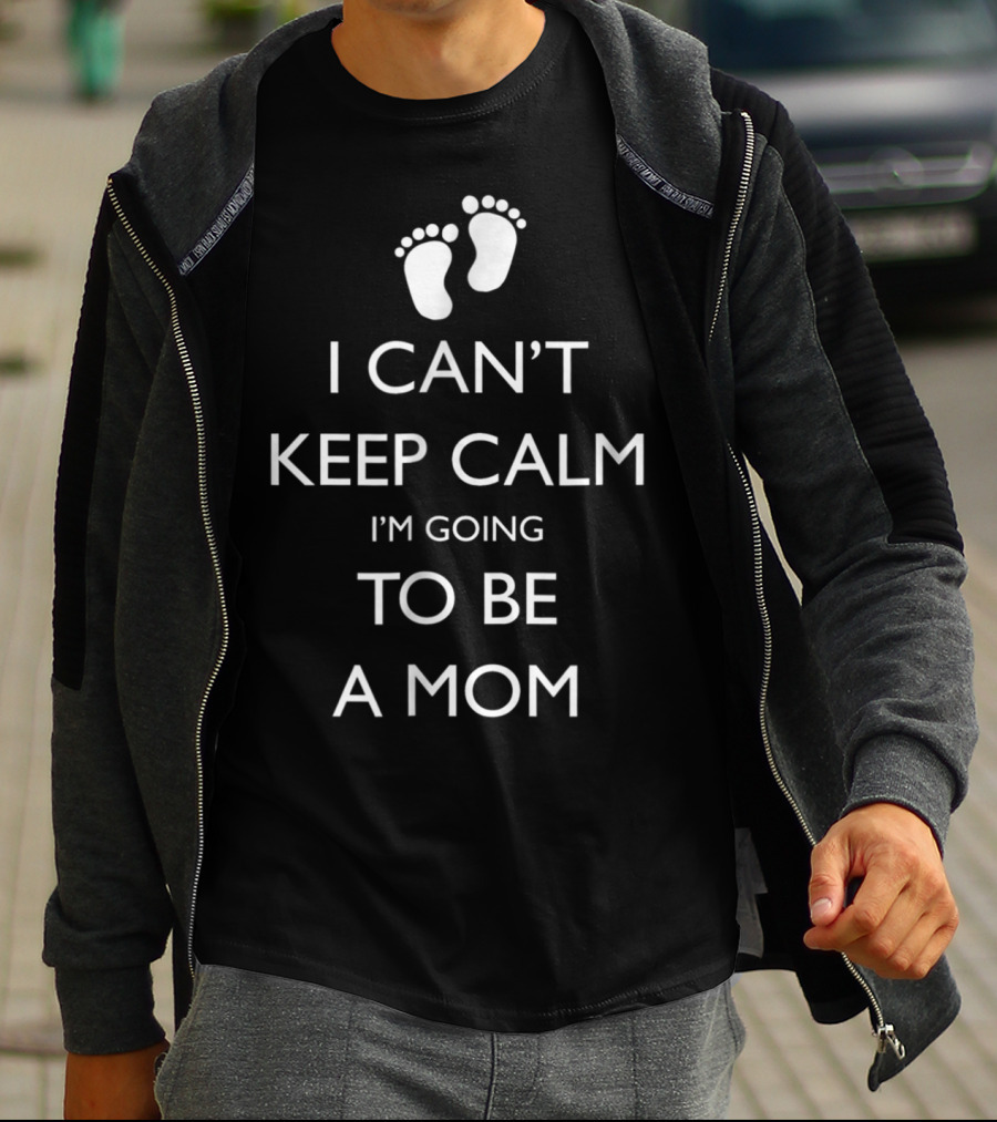 I Can't Keep Calm I'm Going To Be A Mom Pregnancy Announcement With Baby Feet T-Shirt