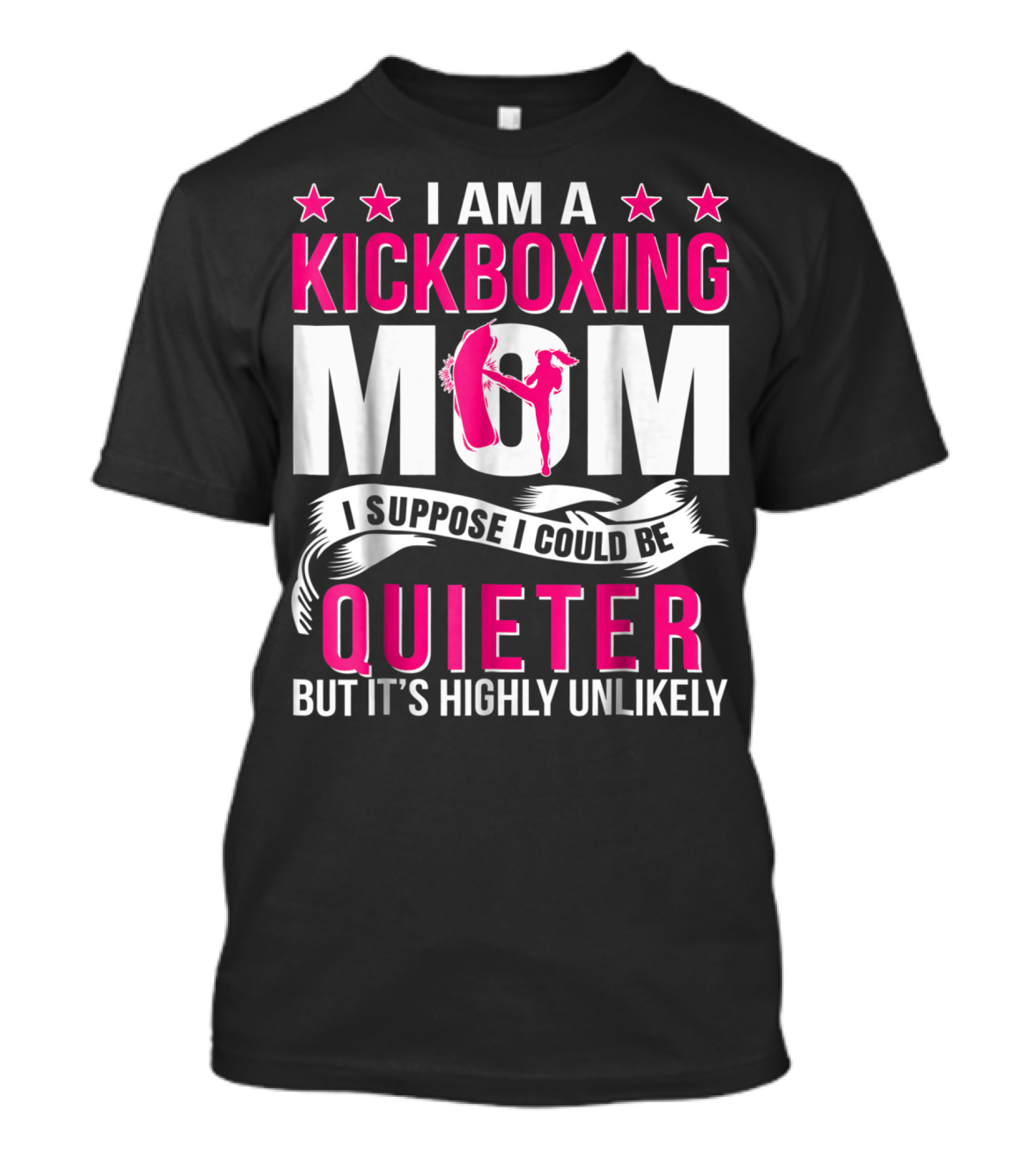 I Am A Kickboxing Mom I Suppose I Could Be Quieter But It's Highly Unlikely T-Shirt