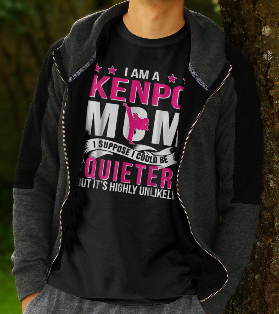 I Am A Kenpo Mom I Suppose I Could Be Quieter But It's Highly Unlikely T-Shirt