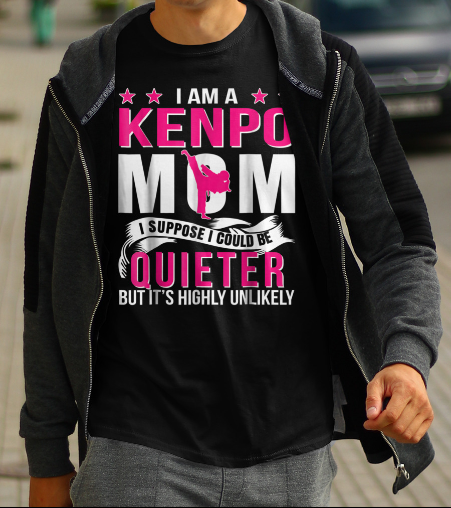 I Am A Kenpo Mom I Suppose I Could Be Quieter But It's Highly Unlikely T-Shirt