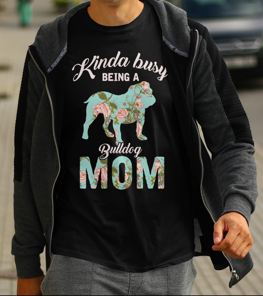 Kinda Busy Being A Bulldog Mom Floral Bulldog Owner T-Shirt