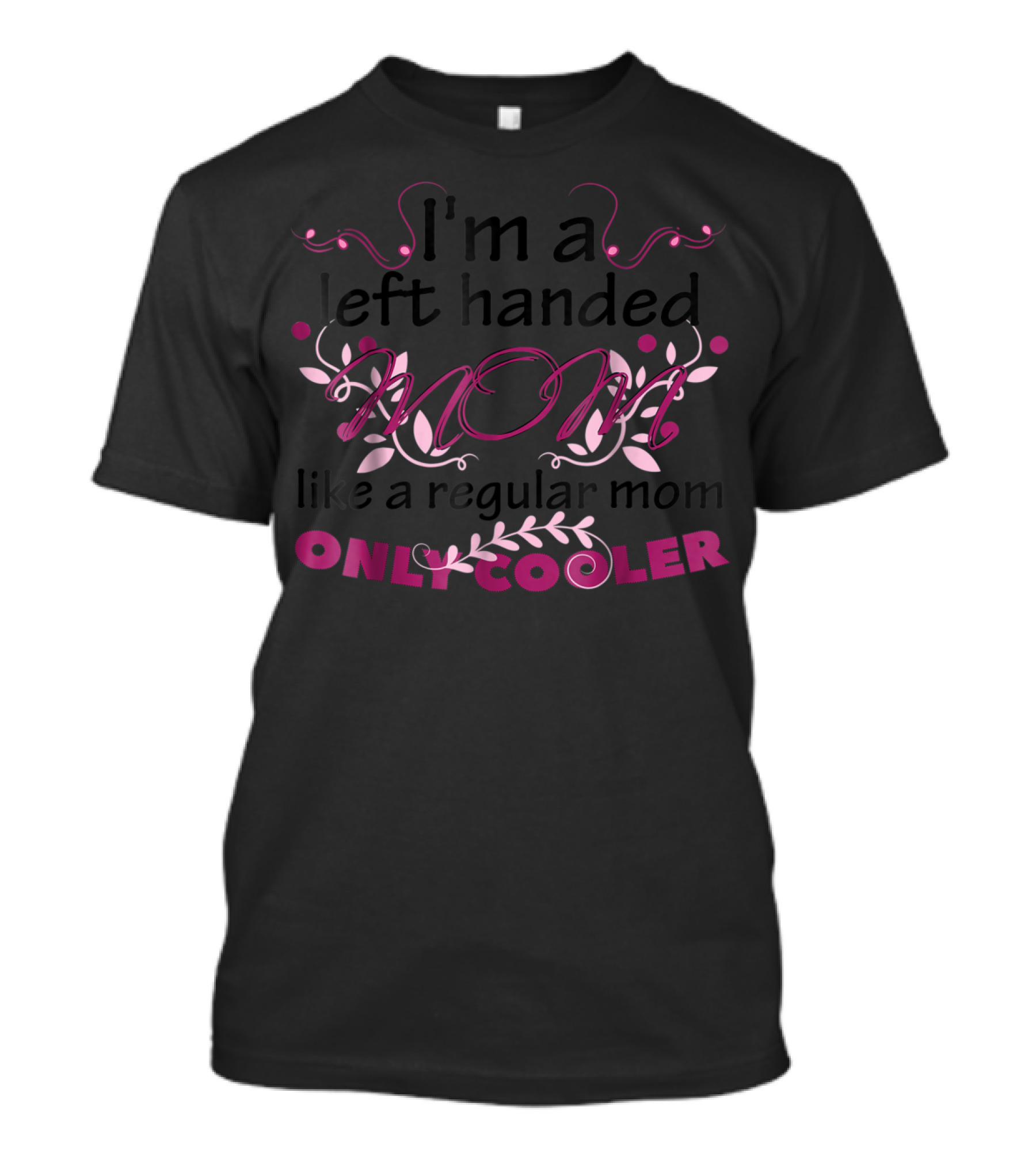 I'm A Left Handed Mom Like A Regular Mom Only Cooler T-Shirt