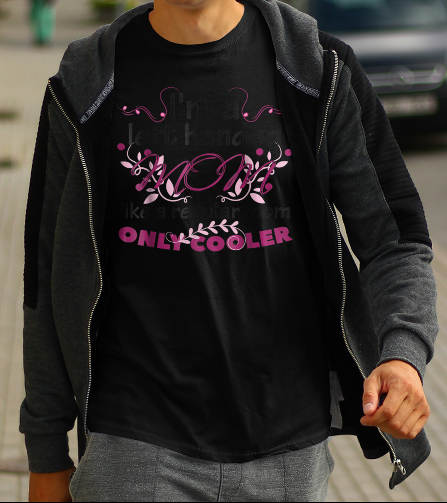 I'm A Left Handed Mom Like A Regular Mom Only Cooler T-Shirt