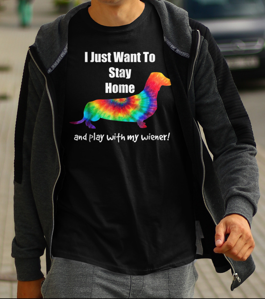 I Just Want To Stay Home And Play With My Wiener Tie-Dye Dachshund Mom Or Dad T-Shirt
