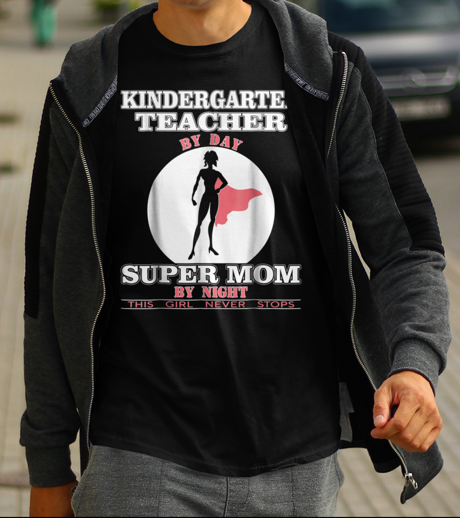 Kindergarten Teacher By Day Super Mom By Night This Girl Never Stops T-Shirt
