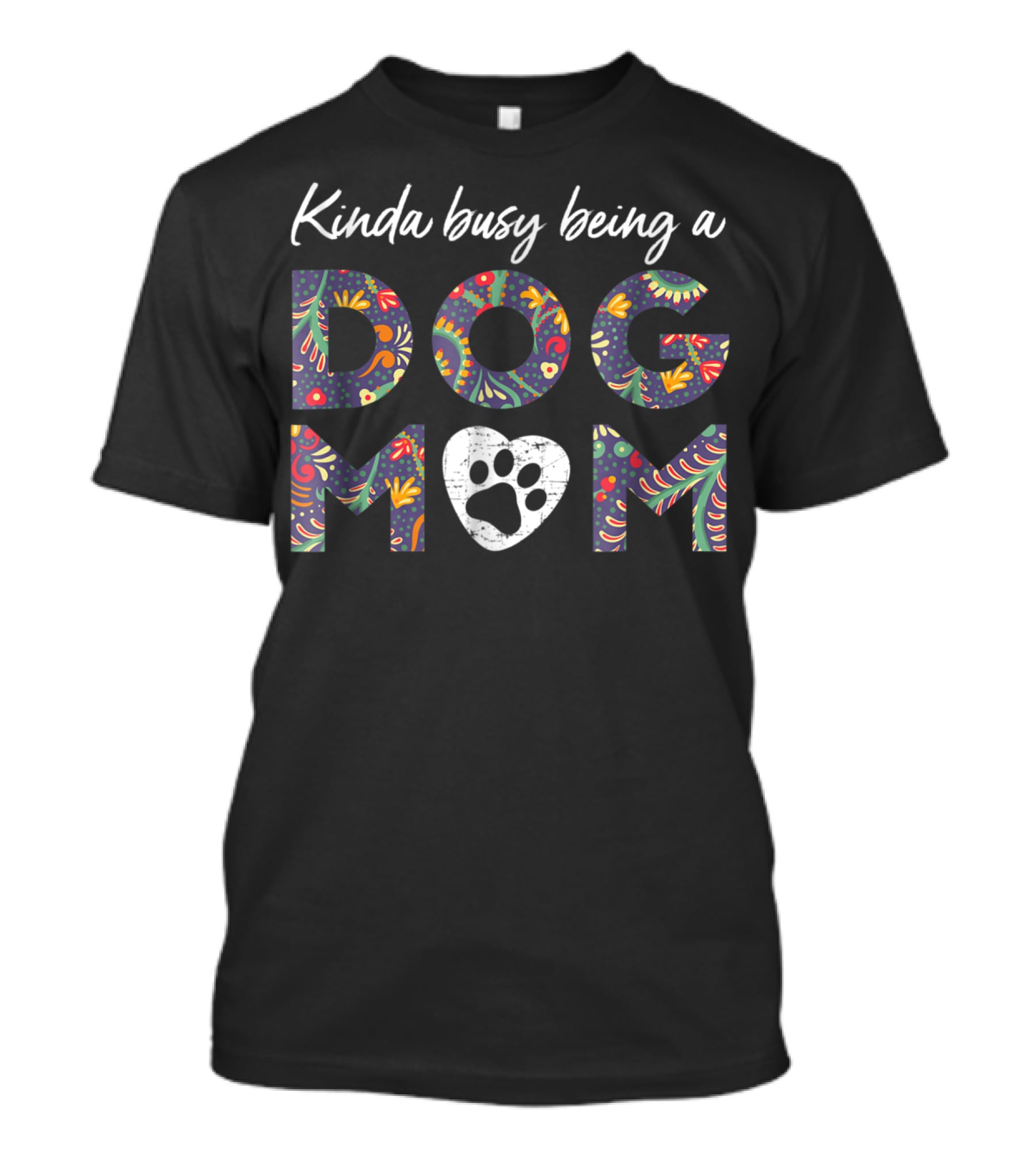Kinda Busy Being A Dog Mom Paw Heart 46 Colorful T-Shirt