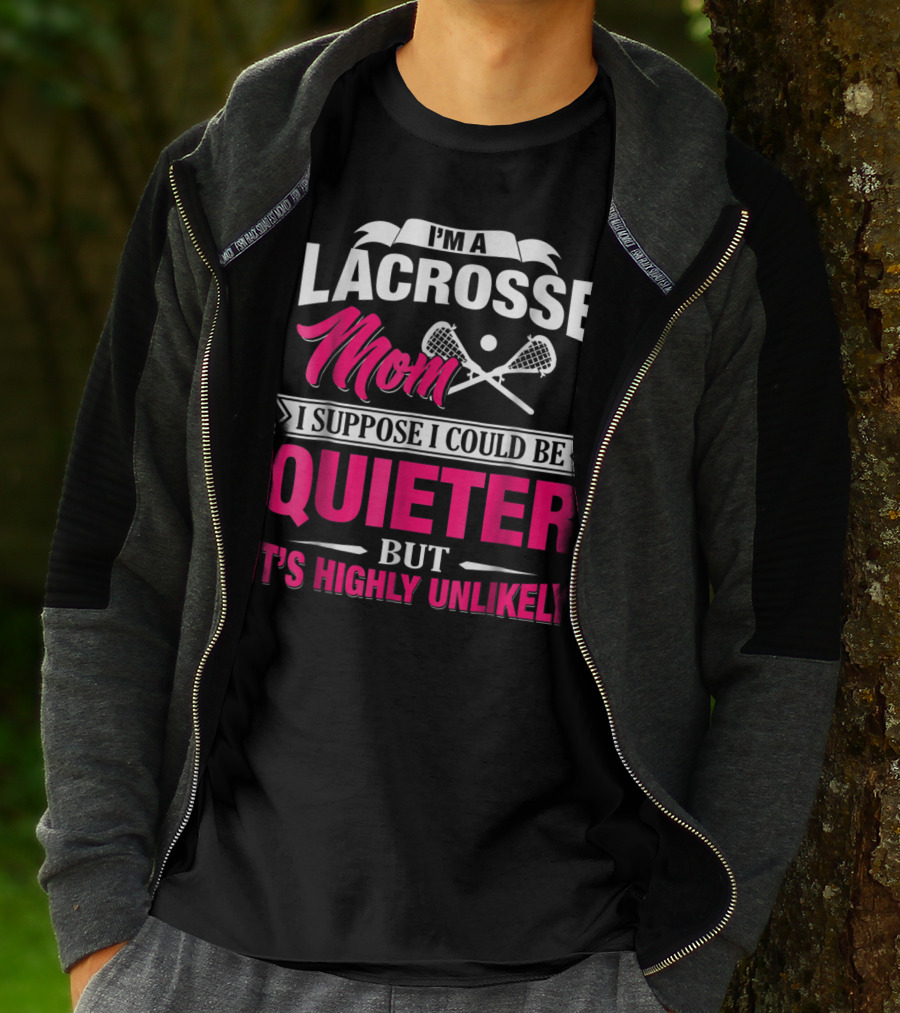 I'm A Lacrosse Mom I Suppose I Could Be Quieter But It's Highly Unlikely T-Shirt