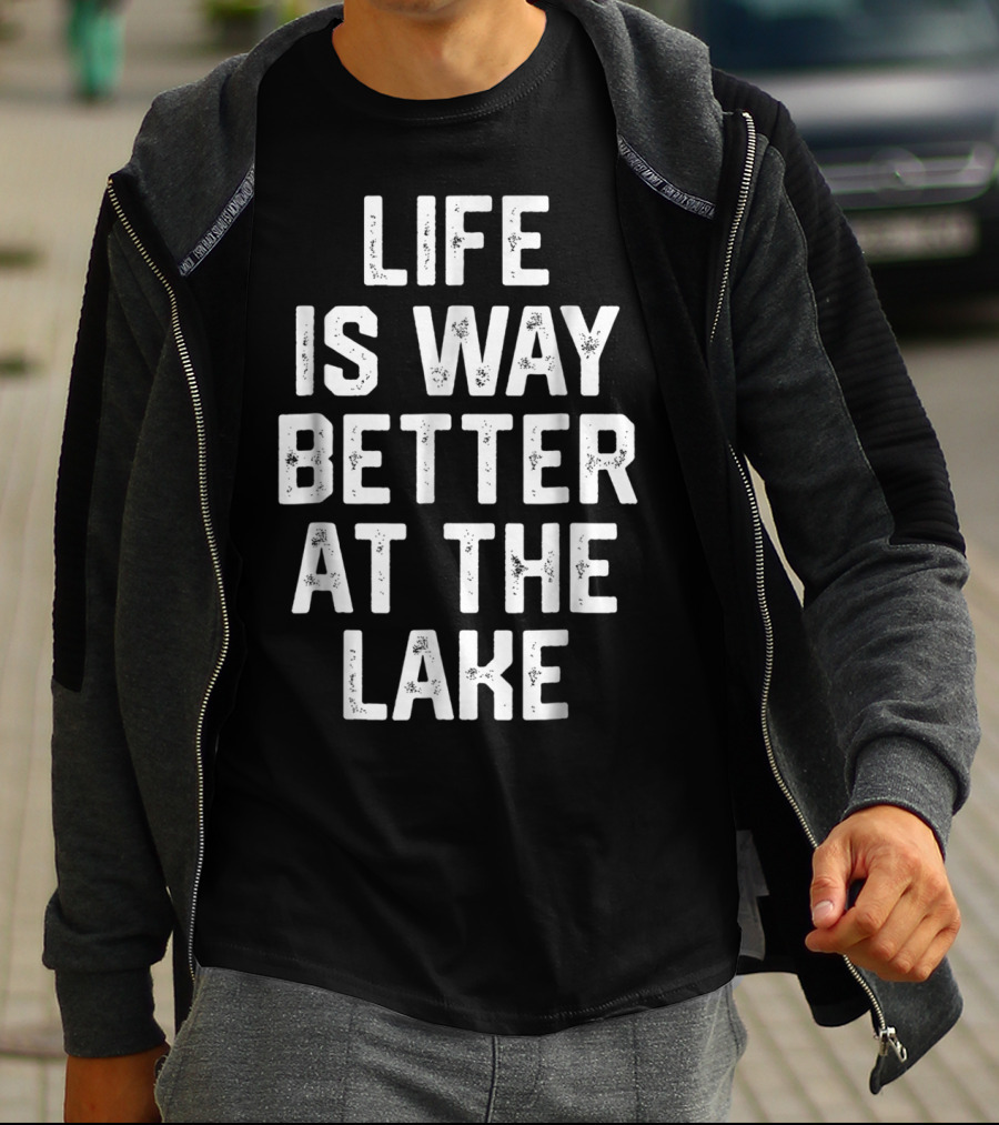 LIFE IS WAY BETTER AT THE LAKE Boating Lake Life Outdoors Relaxation T-Shirt
