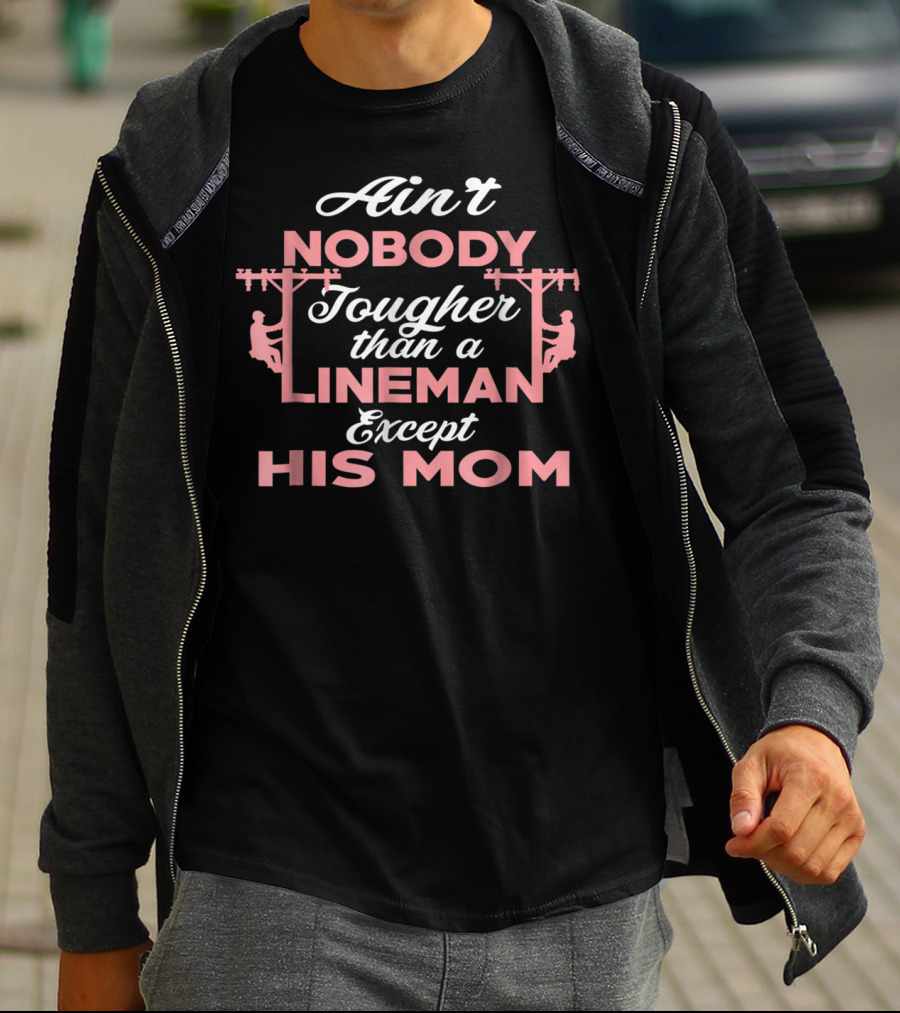 Ain't Nobody Tougher Than A Lineman Except His Mom T-Shirt