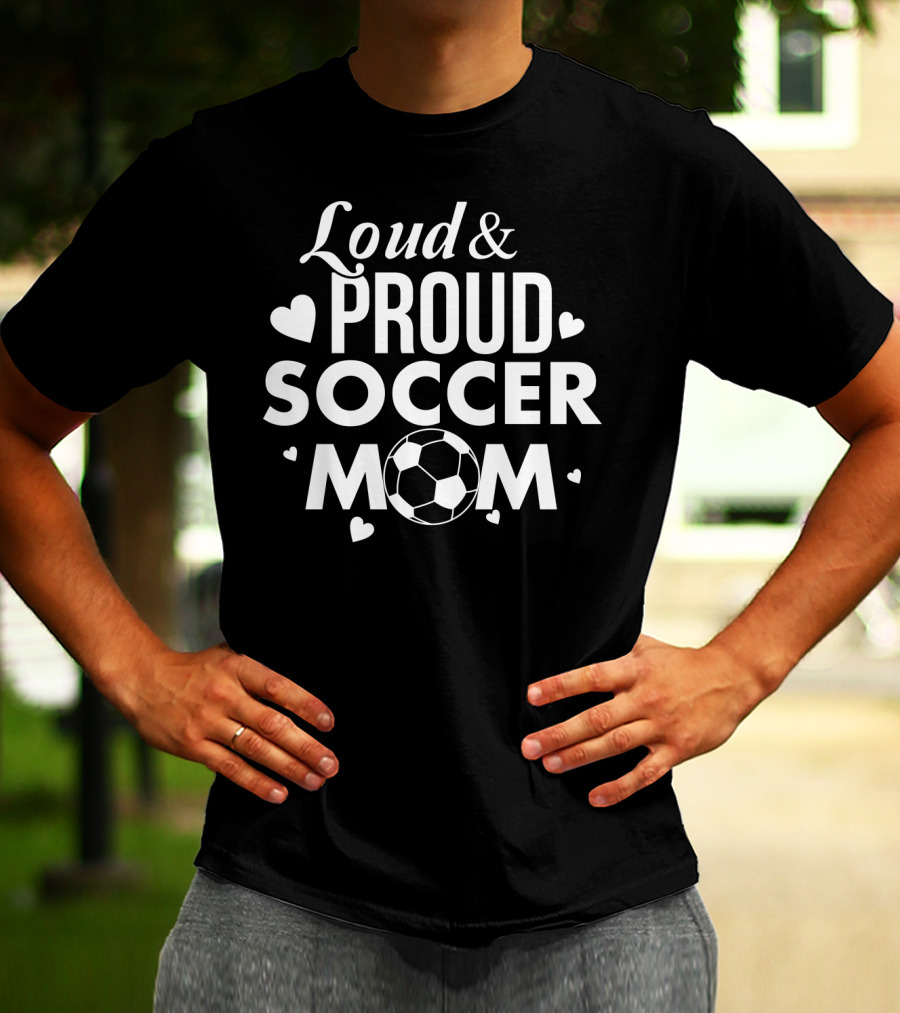 Loud Proud Soccer Mom Soccer Lover Fan Tee Soccer Ball Hearts T-Shirt