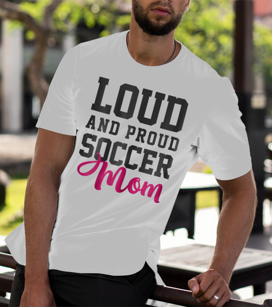 LOUD AND PROUD SOCCER MOM T-Shirt
