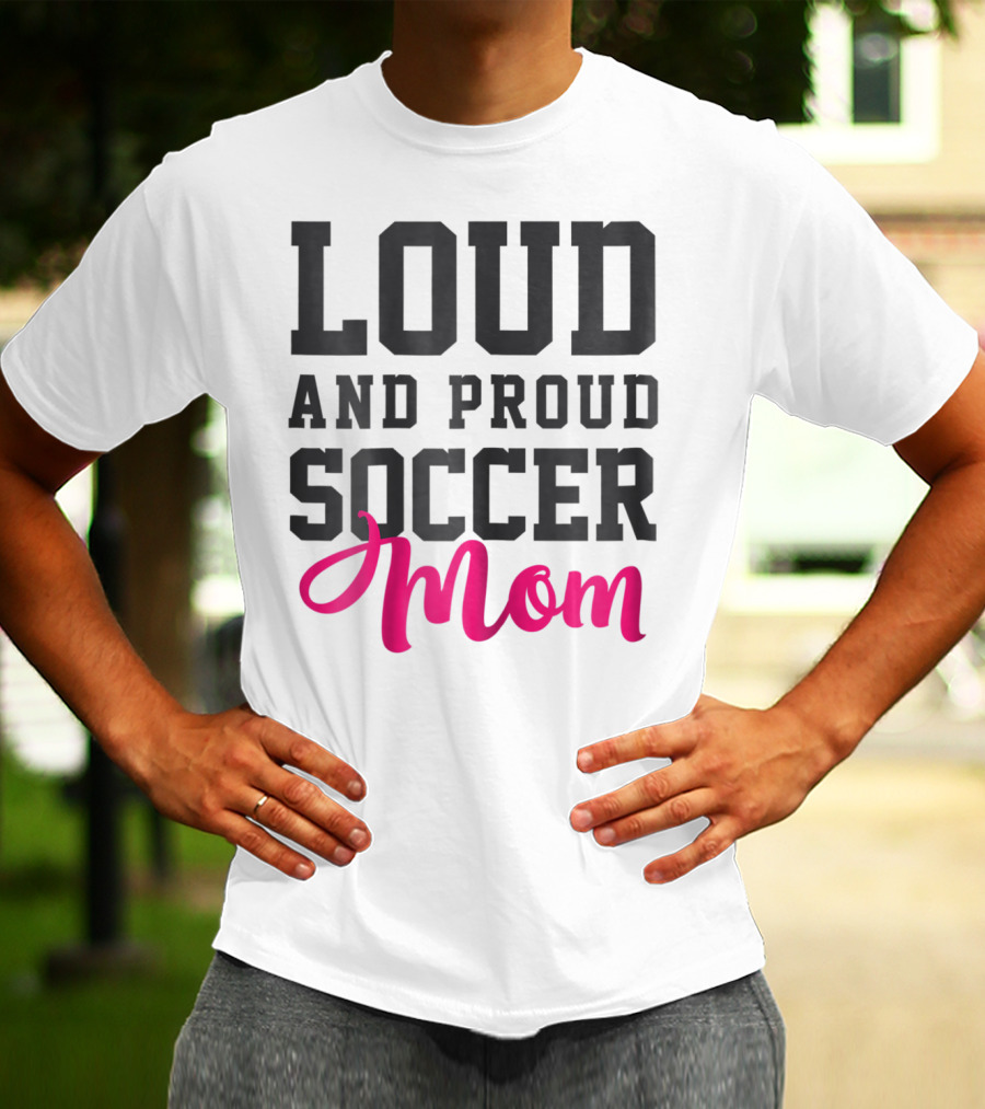 LOUD AND PROUD SOCCER MOM T-Shirt