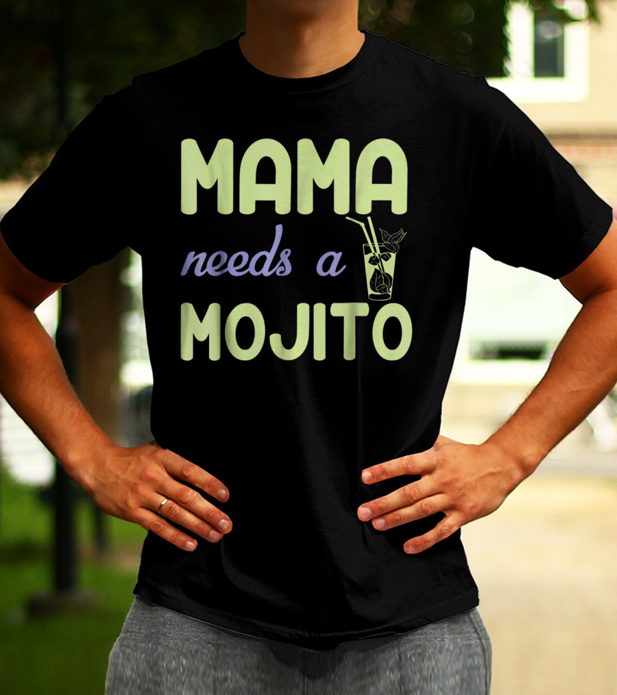 Mama Needs A Mojito Fun Mama Needs A Mojito T-Shirt