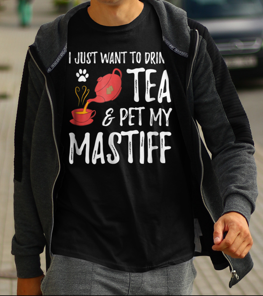 I Just Want To Drink Tea And Pet My Mastiff Dog Lover Idea76 T-Shirt