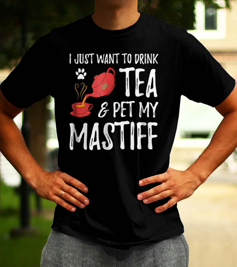 I Just Want To Drink Tea And Pet My Mastiff Dog Lover Idea76 T-Shirt