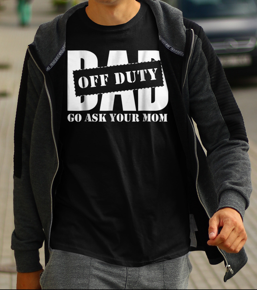 Mens Dad Off Duty Go Ask Your Mom T-Shirt