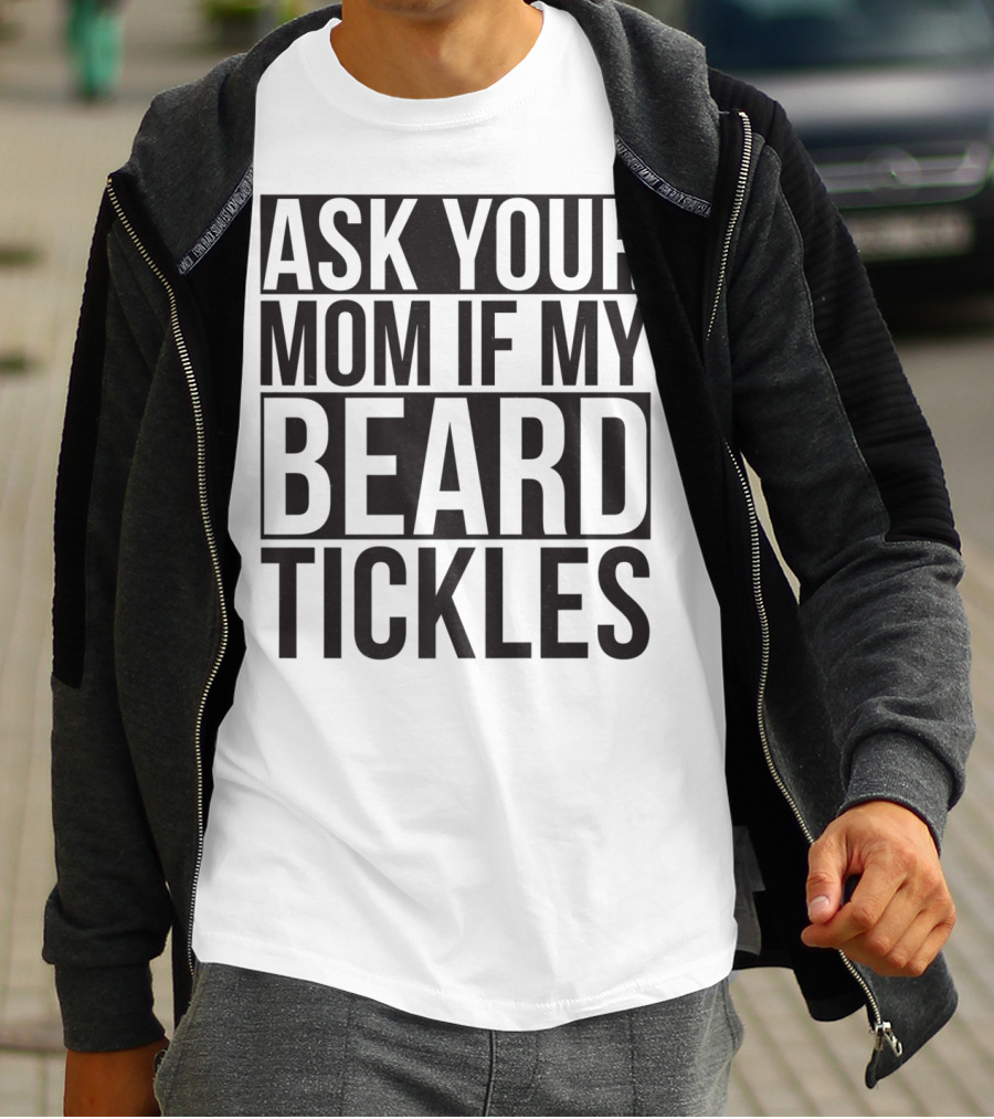 Ask Your Mom If My Beard Tickles Mens Epic T-Shirt